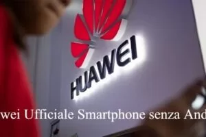 Huawei Ufficiale Smartphone senza Sistema Android