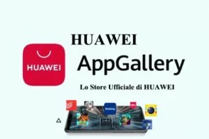 AppGallery lo Store Ufficiale di Huawei completamente gratuito