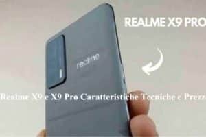 Realme X9 e X9 Pro Caratteristiche Tecniche e Prezzo