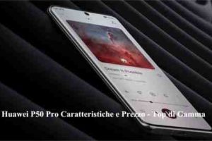 Huawei P50 Pro Caratteristiche e Prezzo - Top di Gamma