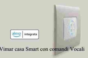 Vimar casa Smart con comandi Vocali Integrato