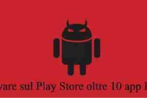 Malware sul Play Store oltre 10 app Infette
