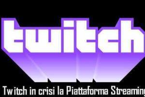 Twitch in grave crisi Piattaforma Streaming in difficolta